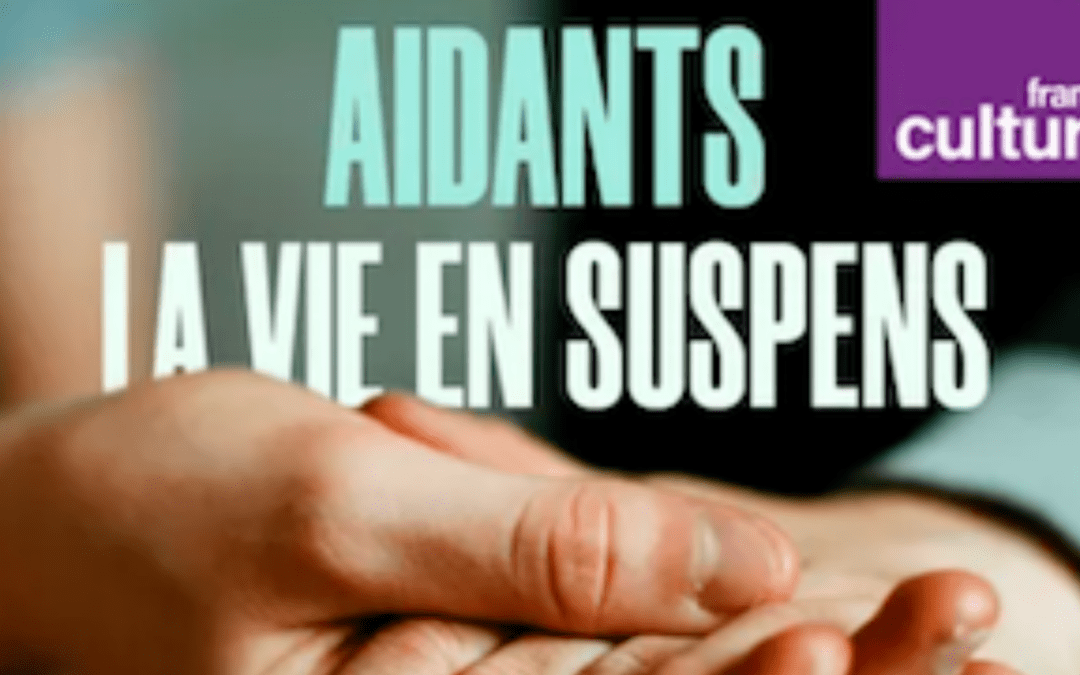 Podcast France culture LSD “Aidants la vie en suspens”